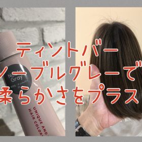 【柔らかな髪色と質感】ティントバーのノーブルグレーを使いましょう♪