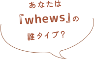 あなたは『whews』の誰タイプ？